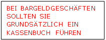 Textfeld: BEI BARGELDGESCHÄFTEN SOLLTEN SIE GRUNDSÄTZLICH EIN KASSENBUCH FÜHREN
